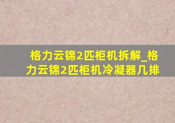 格力云锦2匹柜机拆解_格力云锦2匹柜机冷凝器几排