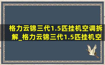 格力云锦三代1.5匹挂机空调拆解_格力云锦三代1.5匹挂机空调