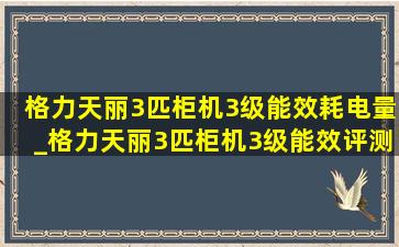 格力天丽3匹柜机3级能效耗电量_格力天丽3匹柜机3级能效评测