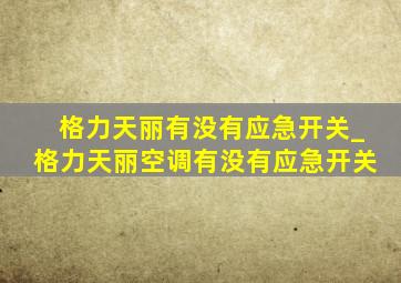 格力天丽有没有应急开关_格力天丽空调有没有应急开关