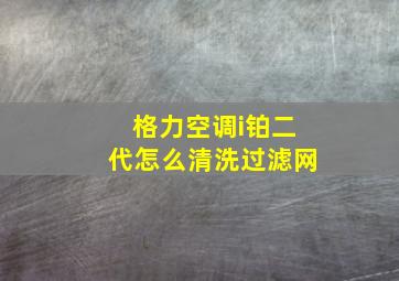 格力空调i铂二代怎么清洗过滤网