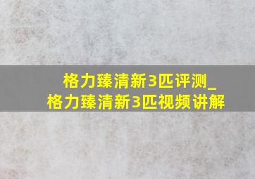 格力臻清新3匹评测_格力臻清新3匹视频讲解