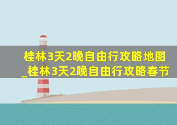 桂林3天2晚自由行攻略地图_桂林3天2晚自由行攻略春节