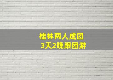 桂林两人成团3天2晚跟团游