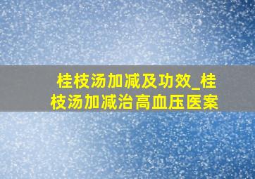 桂枝汤加减及功效_桂枝汤加减治高血压医案