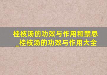 桂枝汤的功效与作用和禁忌_桂枝汤的功效与作用大全