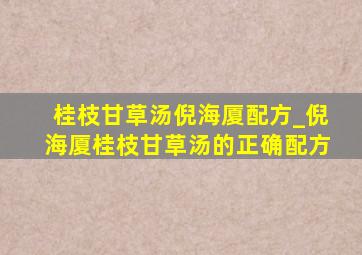 桂枝甘草汤倪海厦配方_倪海厦桂枝甘草汤的正确配方