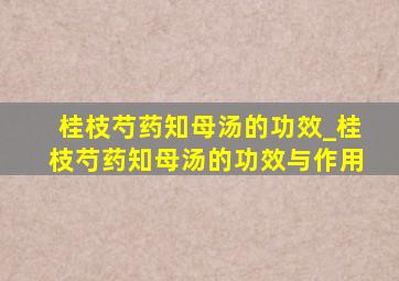 桂枝芍药知母汤的功效_桂枝芍药知母汤的功效与作用