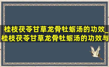 桂枝茯苓甘草龙骨牡蛎汤的功效_桂枝茯苓甘草龙骨牡蛎汤的功效与作用