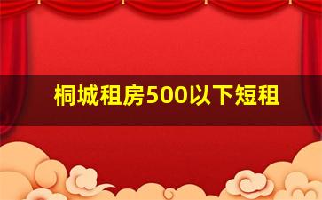 桐城租房500以下短租