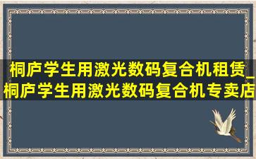 桐庐学生用激光数码复合机租赁_桐庐学生用激光数码复合机专卖店