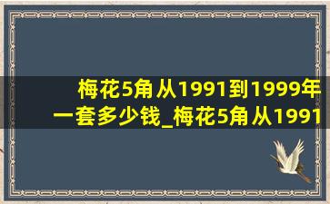 梅花5角从1991到1999年一套多少钱_梅花5角从1991到2001年价格表