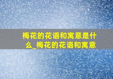 梅花的花语和寓意是什么_梅花的花语和寓意