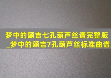 梦中的额吉七孔葫芦丝谱完整版_梦中的额吉7孔葫芦丝标准曲谱