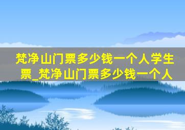 梵净山门票多少钱一个人学生票_梵净山门票多少钱一个人