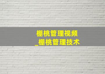 棚桃管理视频_棚桃管理技术