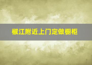 椒江附近上门定做橱柜