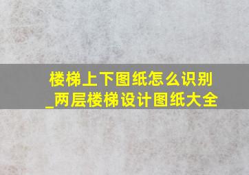 楼梯上下图纸怎么识别_两层楼梯设计图纸大全