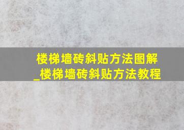 楼梯墙砖斜贴方法图解_楼梯墙砖斜贴方法教程