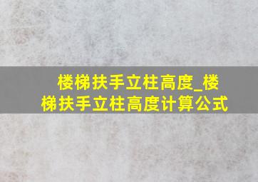 楼梯扶手立柱高度_楼梯扶手立柱高度计算公式