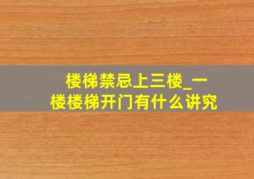 楼梯禁忌上三楼_一楼楼梯开门有什么讲究