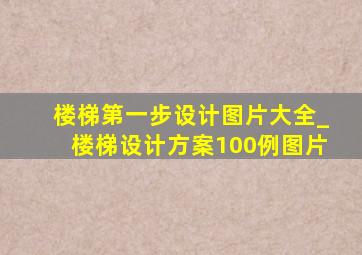 楼梯第一步设计图片大全_楼梯设计方案100例图片