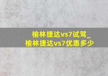 榆林捷达vs7试驾_榆林捷达vs7优惠多少