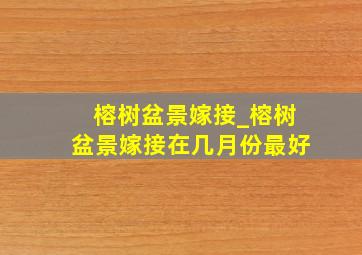 榕树盆景嫁接_榕树盆景嫁接在几月份最好