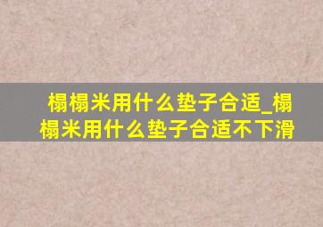 榻榻米用什么垫子合适_榻榻米用什么垫子合适不下滑