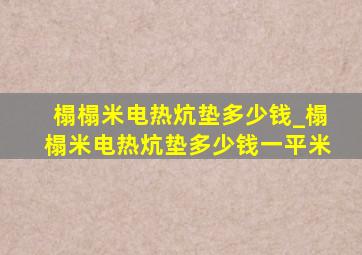 榻榻米电热炕垫多少钱_榻榻米电热炕垫多少钱一平米