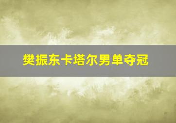 樊振东卡塔尔男单夺冠