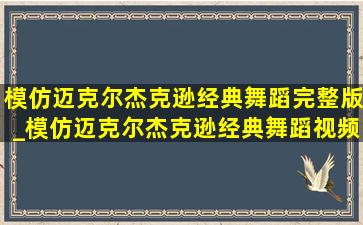 模仿迈克尔杰克逊经典舞蹈完整版_模仿迈克尔杰克逊经典舞蹈视频