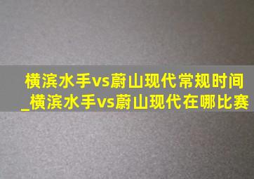 横滨水手vs蔚山现代常规时间_横滨水手vs蔚山现代在哪比赛