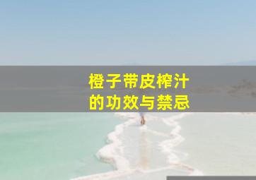 橙子带皮榨汁的功效与禁忌