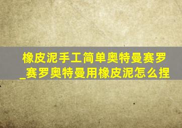 橡皮泥手工简单奥特曼赛罗_赛罗奥特曼用橡皮泥怎么捏