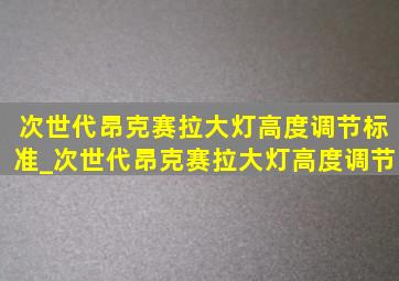 次世代昂克赛拉大灯高度调节标准_次世代昂克赛拉大灯高度调节