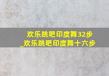 欢乐跳吧印度舞32步_欢乐跳吧印度舞十六步