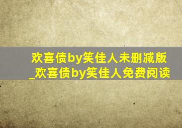 欢喜债by笑佳人未删减版_欢喜债by笑佳人免费阅读