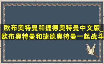 欧布奥特曼和捷德奥特曼中文版_欧布奥特曼和捷德奥特曼一起战斗是哪一集