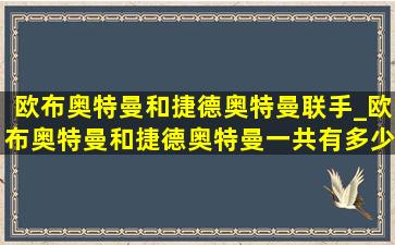 欧布奥特曼和捷德奥特曼联手_欧布奥特曼和捷德奥特曼一共有多少个形态