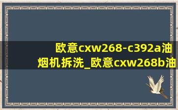 欧意cxw268-c392a油烟机拆洗_欧意cxw268b油烟机怎么拆卸