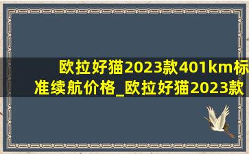 欧拉好猫2023款401km标准续航价格_欧拉好猫2023款401km标准续航豪华型磷酸铁锂