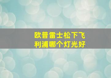 欧普雷士松下飞利浦哪个灯光好