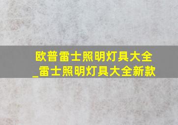 欧普雷士照明灯具大全_雷士照明灯具大全新款