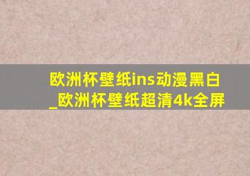 欧洲杯壁纸ins动漫黑白_欧洲杯壁纸超清4k全屏