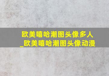 欧美嘻哈潮图头像多人_欧美嘻哈潮图头像动漫