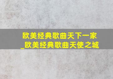 欧美经典歌曲天下一家_欧美经典歌曲天使之城