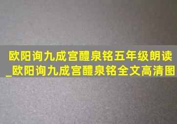 欧阳询九成宫醴泉铭五年级朗读_欧阳询九成宫醴泉铭全文高清图