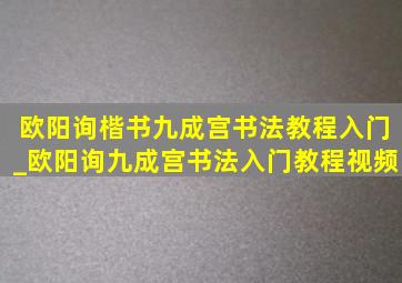 欧阳询楷书九成宫书法教程入门_欧阳询九成宫书法入门教程视频