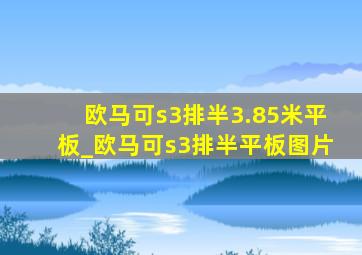 欧马可s3排半3.85米平板_欧马可s3排半平板图片